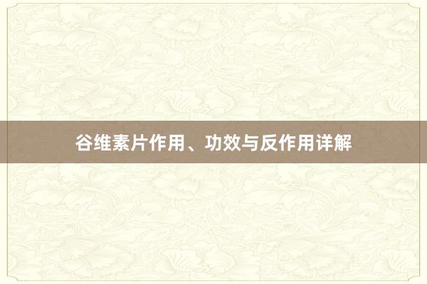 谷维素片作用、功效与反作用详解